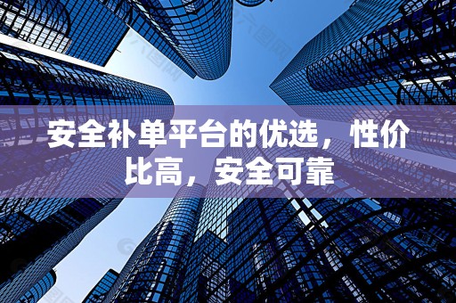 安全补单平台的优选，性价比高，安全可靠