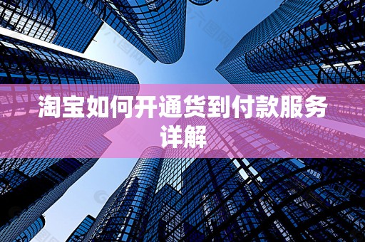 淘宝如何开通货到付款服务详解