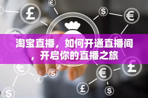 淘宝直播，如何开通直播间，开启你的直播之旅