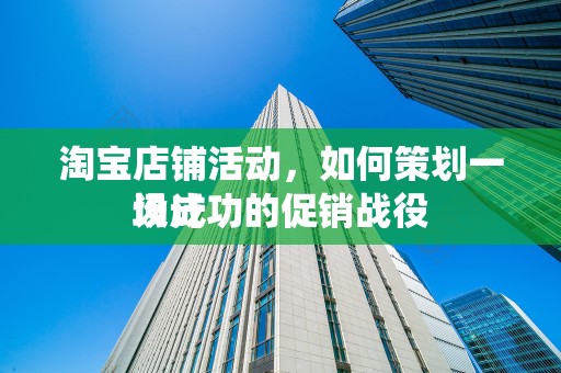 淘宝店铺活动，如何策划一场成功的促销战役
设计