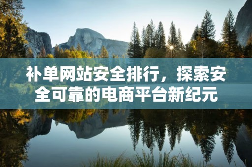 补单网站安全排行，探索安全可靠的电商平台新纪元