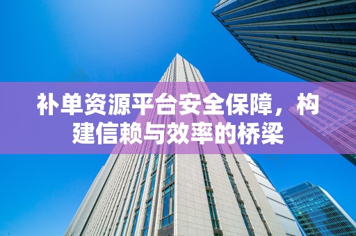 补单资源平台安全保障，构建信赖与效率的桥梁