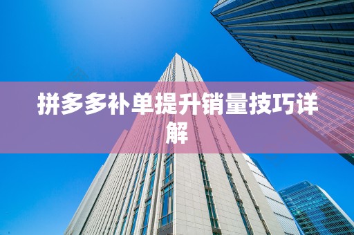 拼多多补单提升销量技巧详解