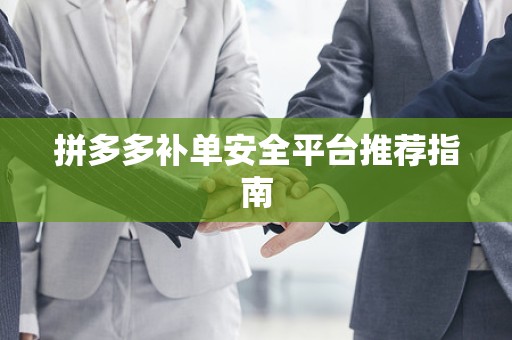 拼多多补单安全平台推荐指南