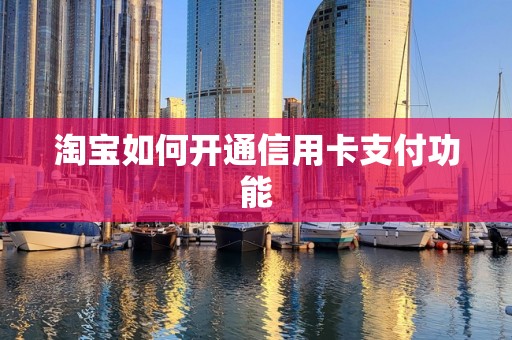淘宝如何开通信用卡支付功能