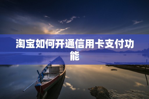 淘宝如何开通信用卡支付功能