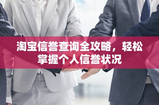 淘宝信誉查询全攻略，轻松掌握个人信誉状况