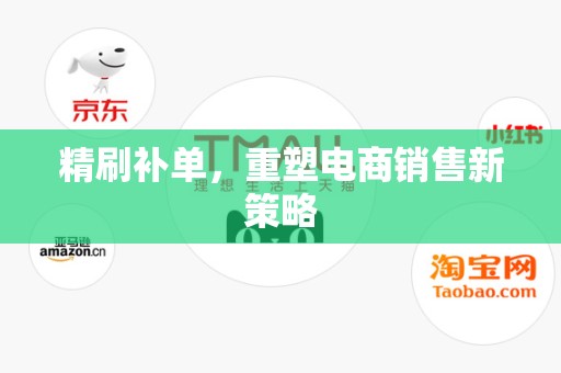精刷补单，重塑电商销售新策略