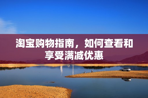 淘宝购物指南，如何查看和享受满减优惠