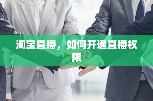 淘宝直播，如何开通直播权限