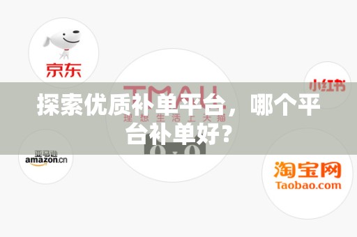 探索优质补单平台，哪个平台补单好？