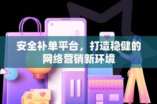 安全补单平台，打造稳健的网络营销新环境