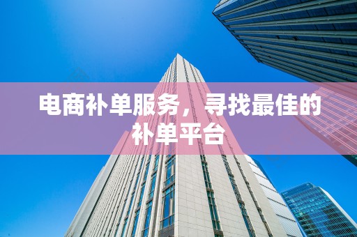 电商补单服务，寻找最佳的补单平台
