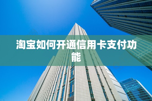 淘宝如何开通信用卡支付功能