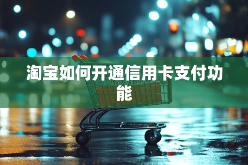 淘宝如何开通信用卡支付功能