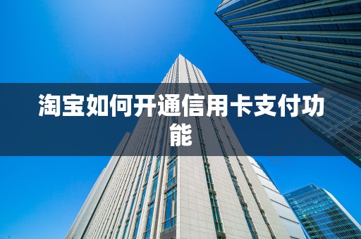 淘宝如何开通信用卡支付功能