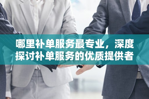 哪里补单服务最专业，深度探讨补单服务的优质提供者