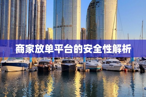 商家放单平台的安全性解析