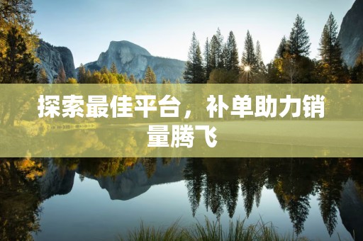 探索最佳平台，补单助力销量腾飞