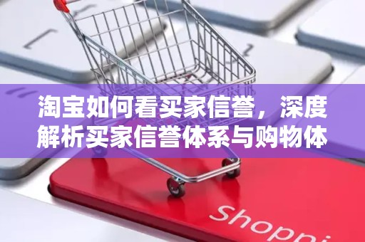 淘宝如何看买家信誉，深度解析买家信誉体系与购物体验