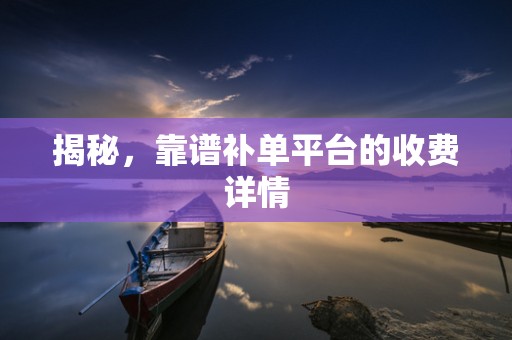 揭秘，靠谱补单平台的收费详情