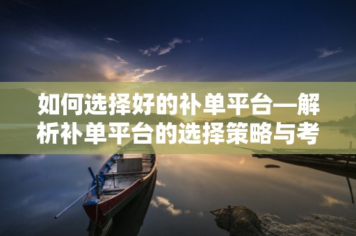 如何选择好的补单平台—解析补单平台的选择策略与考量因素