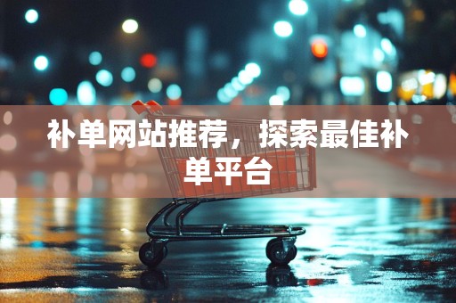 补单网站推荐，探索最佳补单平台