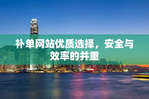 补单网站优质选择，安全与效率的并重