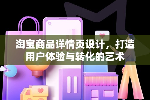 淘宝商品详情页设计，打造用户体验与转化的艺术