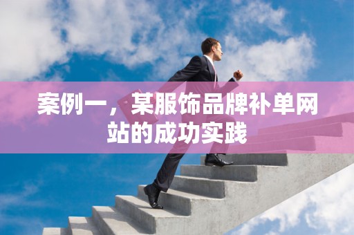 案例一，某服饰品牌补单网站的成功实践