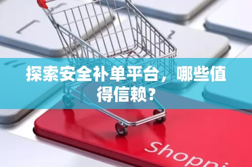 探索安全补单平台，哪些值得信赖？