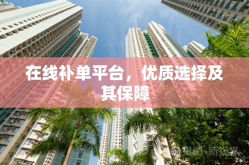 在线补单平台，优质选择及其保障