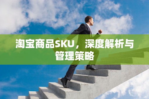 淘宝商品SKU，深度解析与管理策略