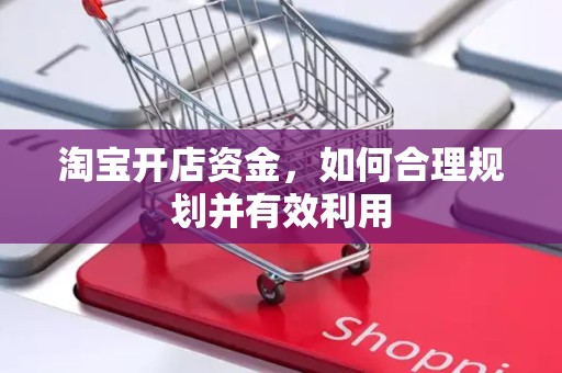 淘宝开店资金，如何合理规划并有效利用