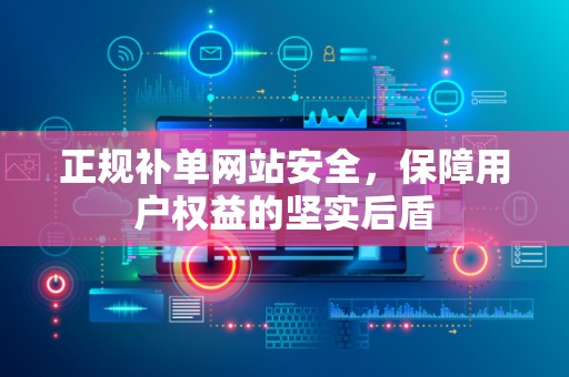 正规补单网站安全，保障用户权益的坚实后盾