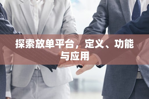探索放单平台，定义、功能与应用