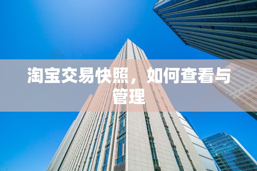 淘宝交易快照，如何查看与管理