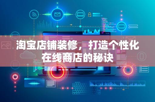 淘宝店铺装修，打造个性化在线商店的秘诀