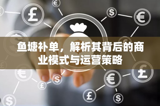 鱼塘补单，解析其背后的商业模式与运营策略