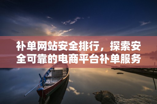 补单网站安全排行，探索安全可靠的电商平台补单服务