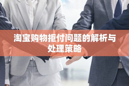 淘宝购物拒付问题的解析与处理策略