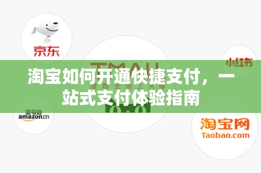 淘宝如何开通快捷支付，一站式支付体验指南
