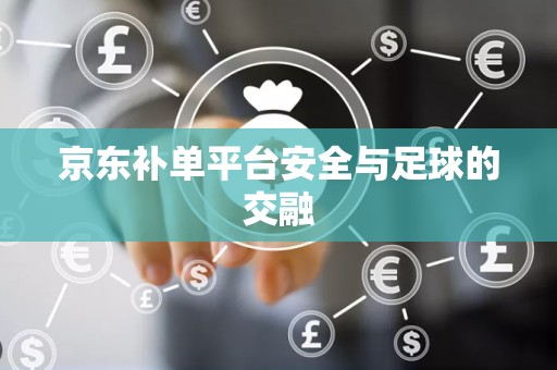 京东补单平台安全与足球的交融