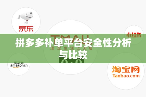拼多多补单平台安全性分析与比较