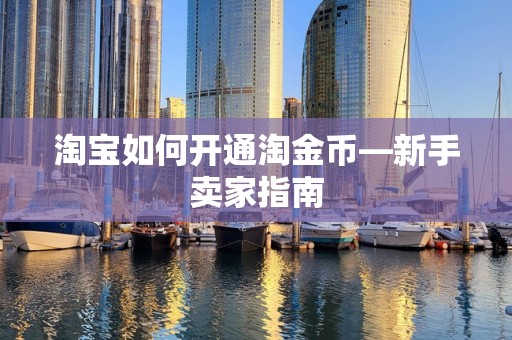 淘宝如何开通淘金币—新手卖家指南