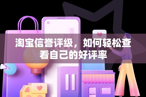 淘宝信誉评级，如何轻松查看自己的好评率