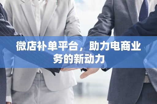 微店补单平台，助力电商业务的新动力