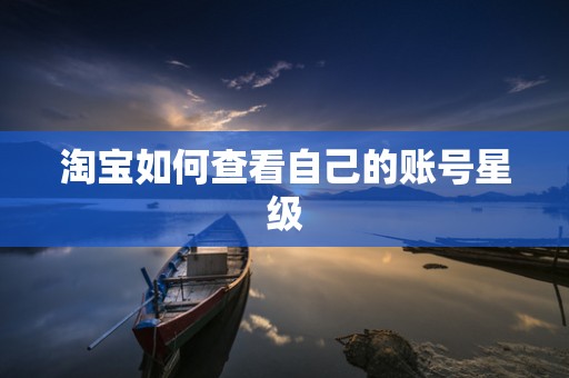 淘宝如何查看自己的账号星级