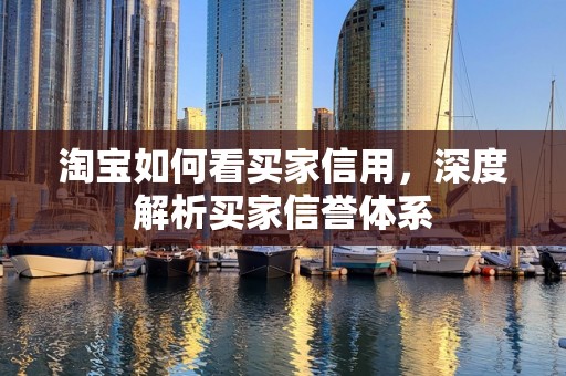淘宝如何看买家信用，深度解析买家信誉体系