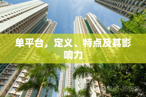 单平台，定义、特点及其影响力